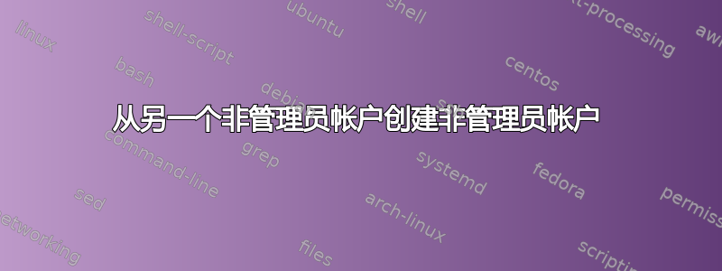 从另一个非管理员帐户创建非管理员帐户