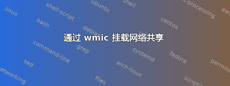 通过 wmic 挂载网络共享