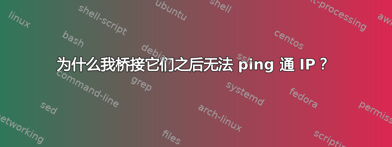 为什么我桥接它们之后无法 ping 通 IP？