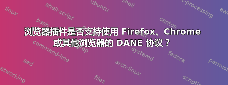 浏览器插件是否支持使用 Firefox、Chrome 或其他浏览器的 DANE 协议？