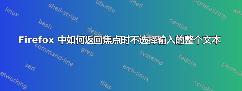 Firefox 中如何返回焦点时不选择输入的整个文本