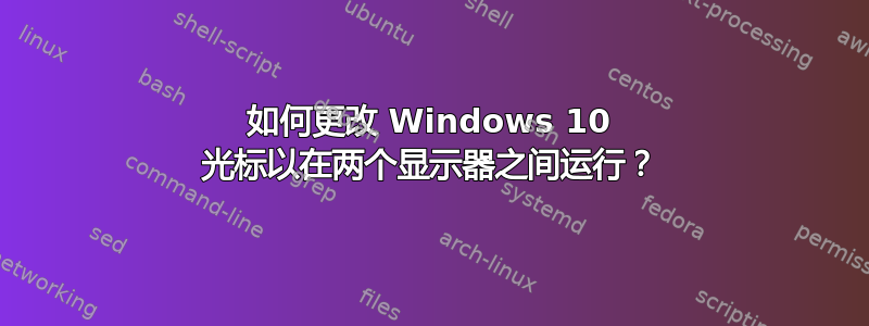 如何更改 Windows 10 光标以在两个显示器之间运行？