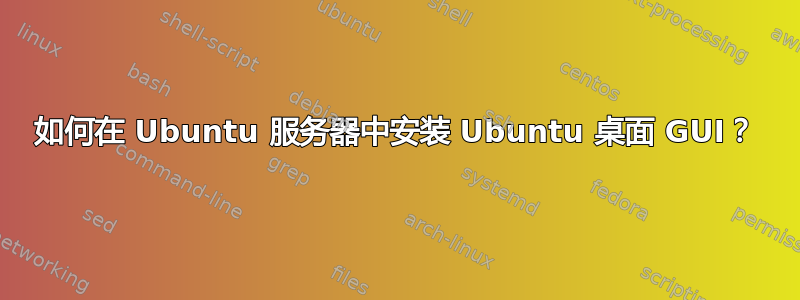 如何在 Ubuntu 服务器中安装 Ubuntu 桌面 GUI？