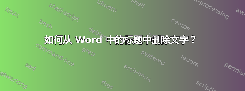 如何从 Word 中的标题中删除文字？