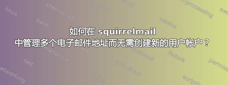 如何在 squirrelmail 中管理多个电子邮件地址而无需创建新的用户帐户？