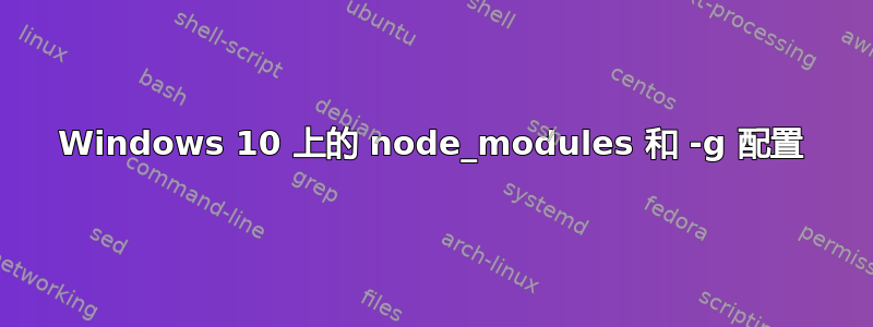 Windows 10 上的 node_modules 和 -g 配置