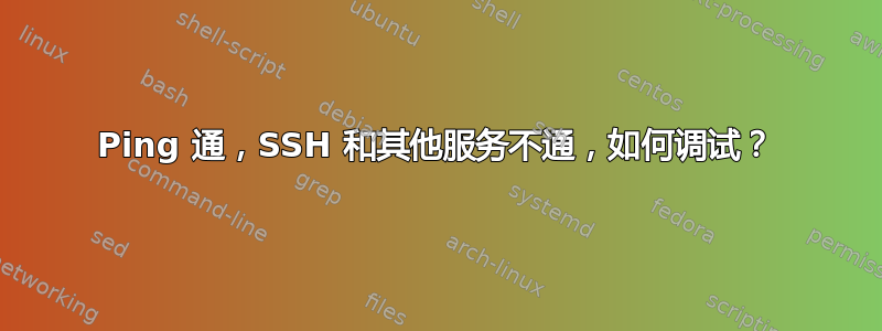 Ping 通，SSH 和其他服务不通，如何调试？