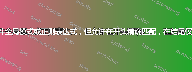 按名称查找文件全局模​​式或正则表达式，但允许在开头精确匹配，在结尾仅允许某些字符