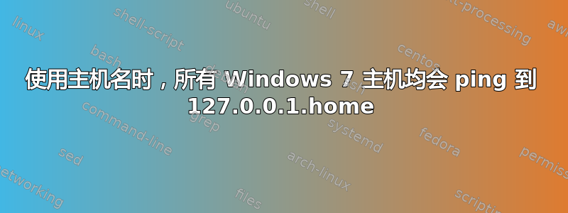 使用主机名时，所有 Windows 7 主机均会 ping 到 127.0.0.1.home