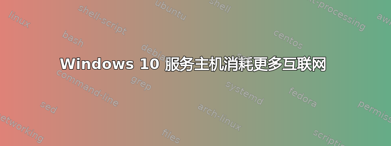 Windows 10 服务主机消耗更多互联网