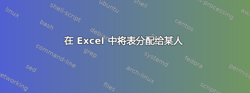 在 Excel 中将表分配给某人