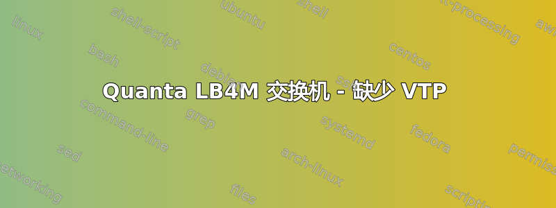 Quanta LB4M 交换机 - 缺少 VTP