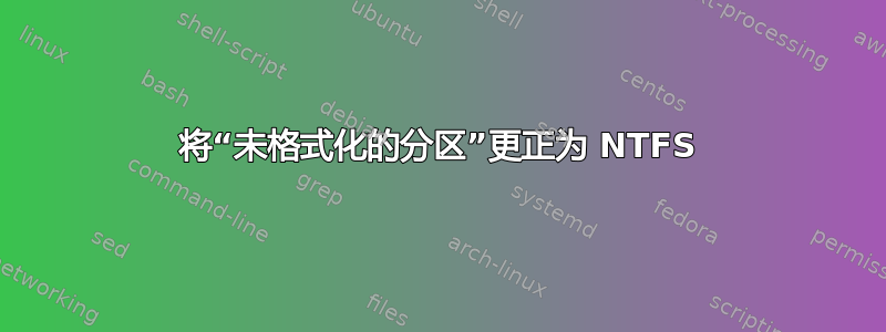 将“未格式化的分区”更正为 NTFS