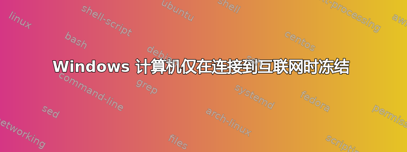 Windows 计算机仅在连接到互联网时冻结