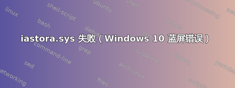 iastora.sys 失败（Windows 10 蓝屏错误）