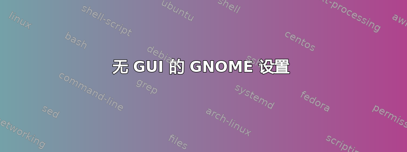 无 GUI 的 GNOME 设置