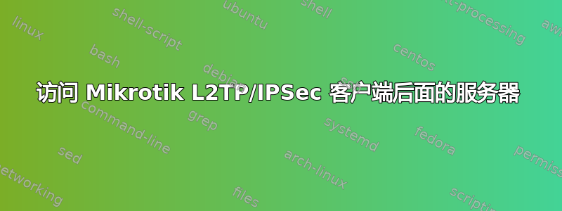 访问 Mikrotik L2TP/IPSec 客户端后面的服务器