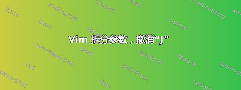 Vim 拆分参数，撤消“J”