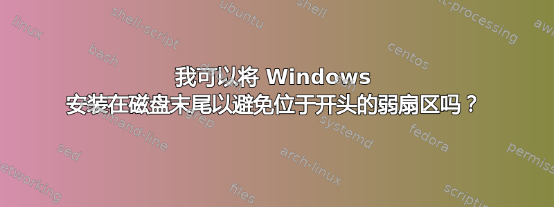 我可以将 Windows 安装在磁盘末尾以避免位于开头的弱扇区吗？