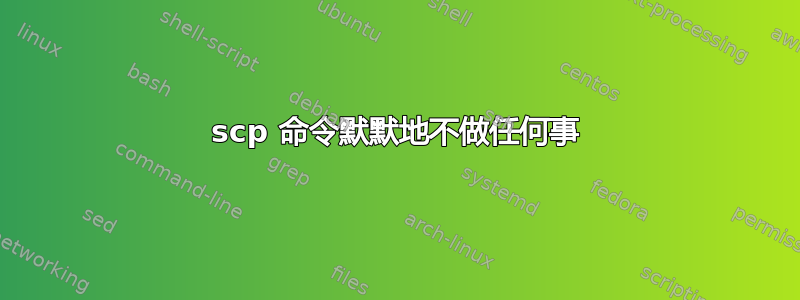 scp 命令默默地不做任何事