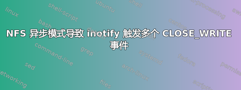 NFS 异步模式导致 inotify 触发多个 CLOSE_WRITE 事件