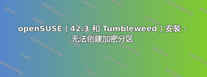 openSUSE（42.3 和 Tumbleweed）安装 - 无法创建加密分区