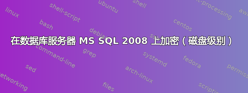 在数据库服务器 MS SQL 2008 上加密（磁盘级别）