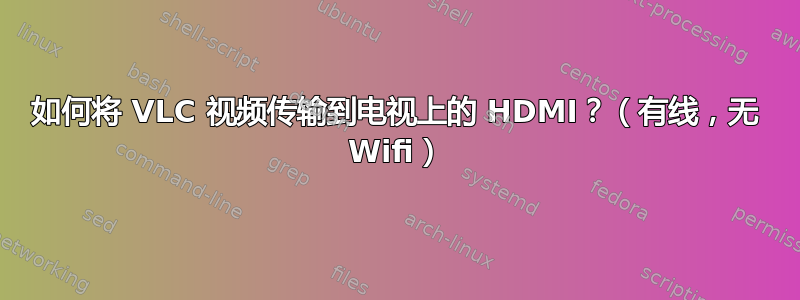 如何将 VLC 视频传输到电视上的 HDMI？（有线，无 Wifi）