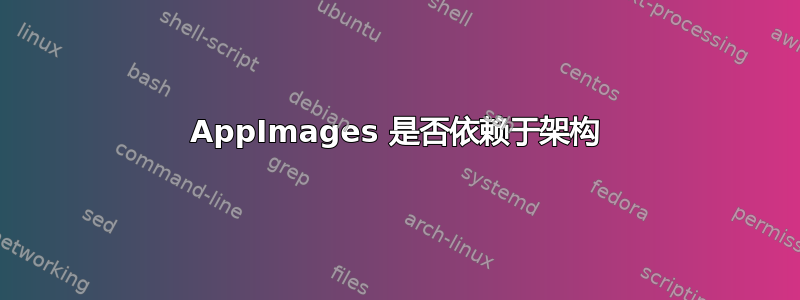 AppImages 是否依赖于架构