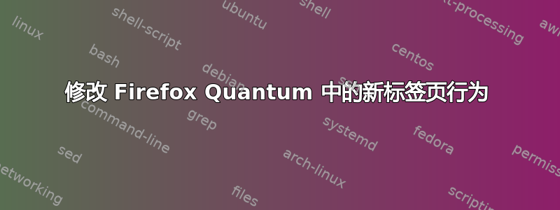 修改 Firefox Quantum 中的新标签页行为