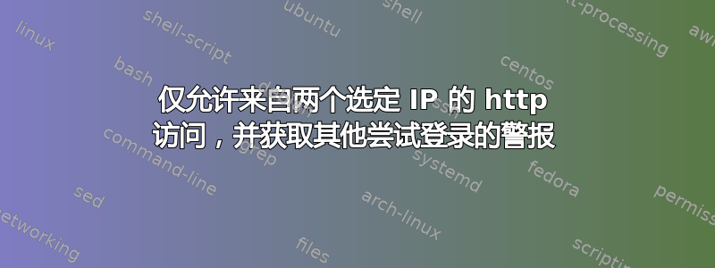 仅允许来自两个选定 IP 的 http 访问，并获取其他尝试登录的警报