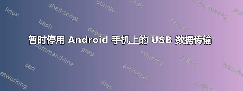 暂时停用 Android 手机上的 USB 数据传输