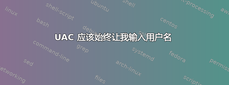 UAC 应该始终让我输入用户名