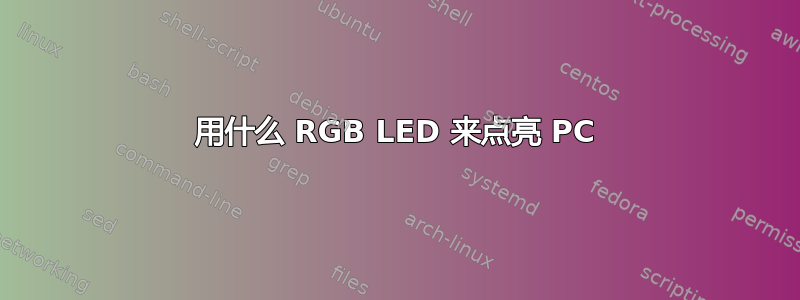 用什么 RGB LED 来点亮 PC