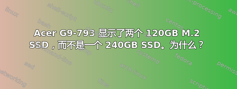 Acer G9-793 显示了两个 120GB M.2 SSD，而不是一个 240GB SSD。为什么？