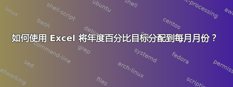 如何使用 Excel 将年度百分比目标分配到每月月份？