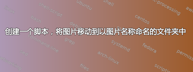 创建一个脚本，将图片移动到以图片名称命名的文件夹中