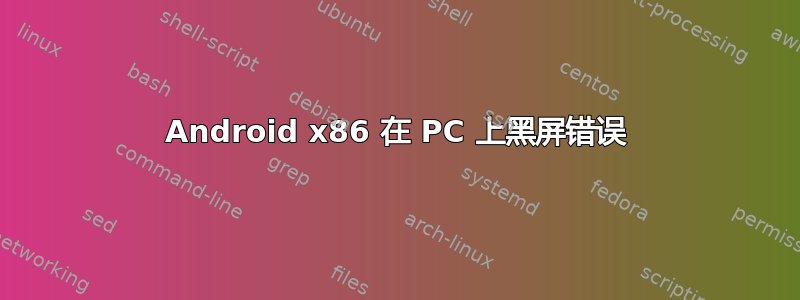 Android x86 在 PC 上黑屏错误