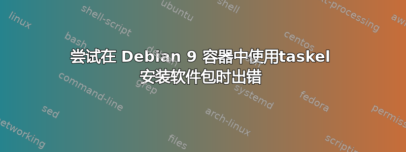 尝试在 Debian 9 容器中使用taskel 安装软件包时出错