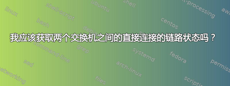 我应该获取两个交换机之间的直接连接的链路状态吗？