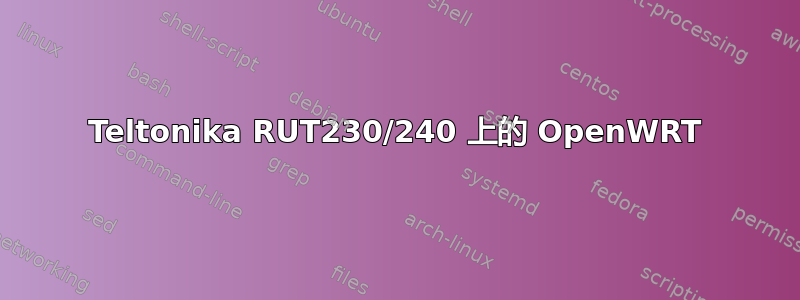 Teltonika RUT230/240 上的 OpenWRT