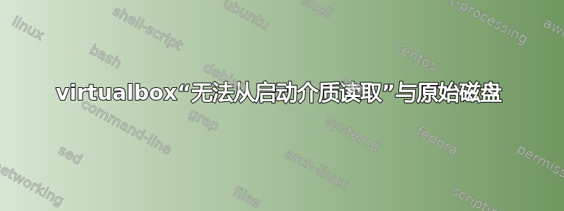 virtualbox“无法从启动介质读取”与原始磁盘