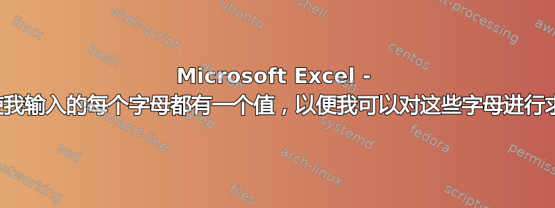 Microsoft Excel - 如何使我输入的每个字母都有一个值，以便我可以对这些字母进行求和？