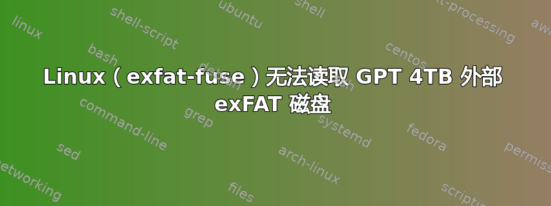 Linux（exfat-fuse）无法读取 GPT 4TB 外部 exFAT 磁盘