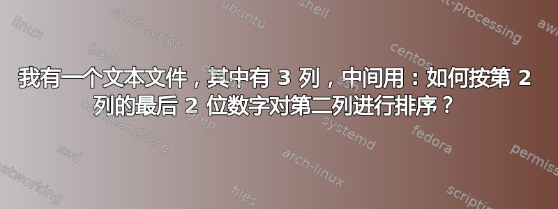 我有一个文本文件，其中有 3 列，中间用 : 如何按第 2 列的最后 2 位数字对第二列进行排序？