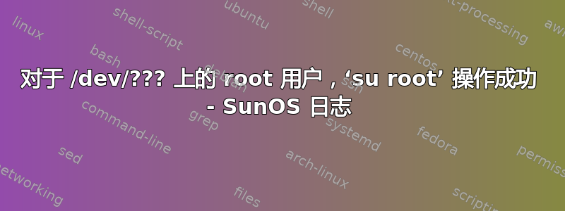 对于 /dev/??? 上的 root 用户，‘su root’ 操作成功 - SunOS 日志