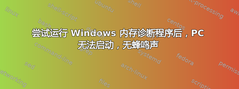 尝试运行 Windows 内存诊断程序后，PC 无法启动，无蜂鸣声