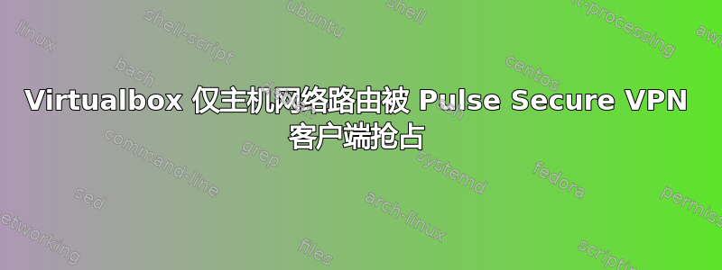 Virtualbox 仅主机网络路由被 Pulse Secure VPN 客户端抢占