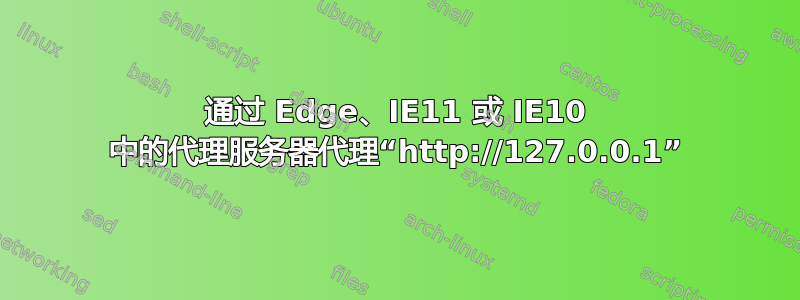 通过 Edge、IE11 或 IE10 中的代理服务器代理“http://127.0.0.1”