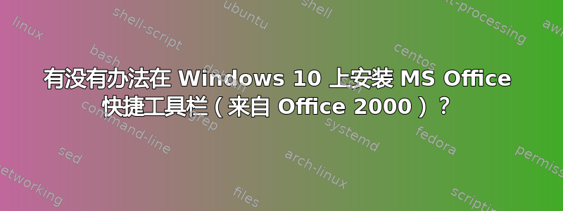 有没有办法在 Windows 10 上安装 MS Office 快捷工具栏（来自 Office 2000）？